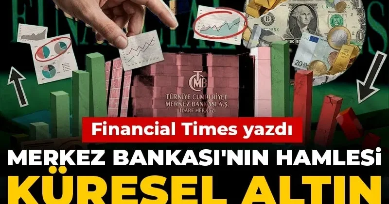 Financial Times yazdı: Merkez Bankası nın hamlesi küresel altın piyasasını sarstı