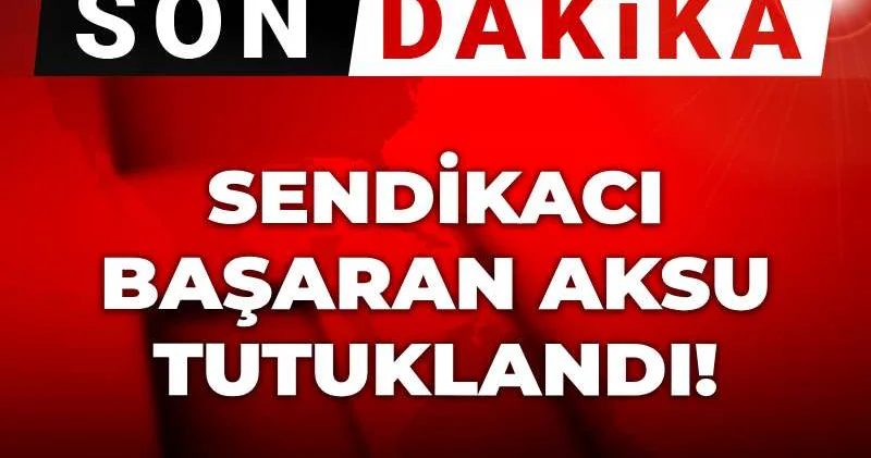 Son dakika Başaran Aksu tutuklandı!