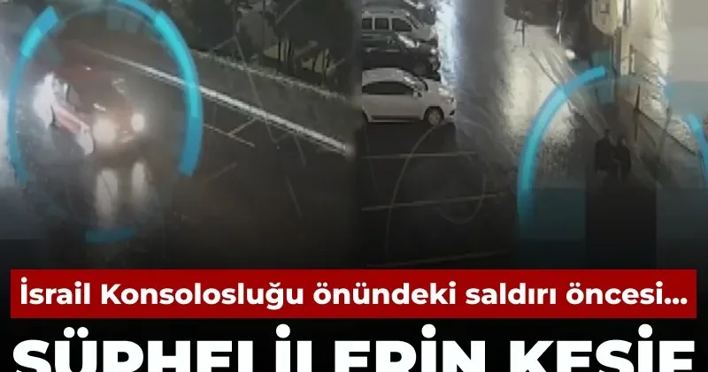 İsrail Konsolosluğu önünde saldırı gerçekleştiren şüphelilerin keşif görüntüsü ortaya çıktı