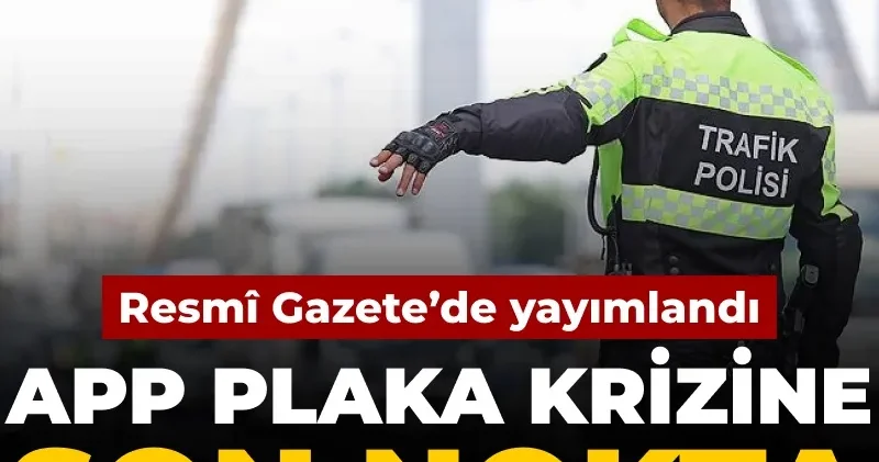 APP plaka krizine son nokta: Resmî Gazete de yayımlandı
