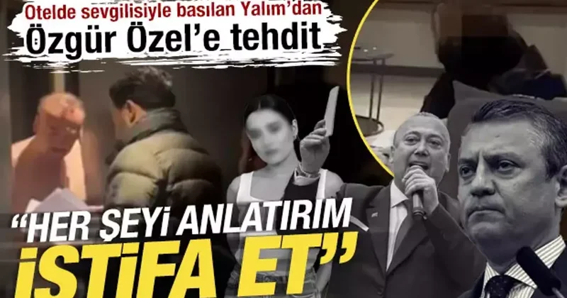Otelde sevgilisiyle basılan Yalım’dan Özel’e tehdit: ‘Her şeyi anlatırım, istifa et’
