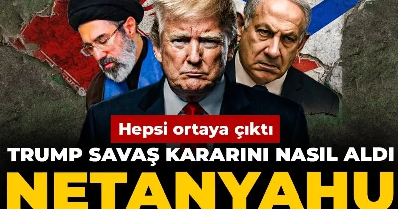 Trump savaş kararını nasıl aldı, Netanyahu nasıl ikna etti? Hepsi ortaya çıktı