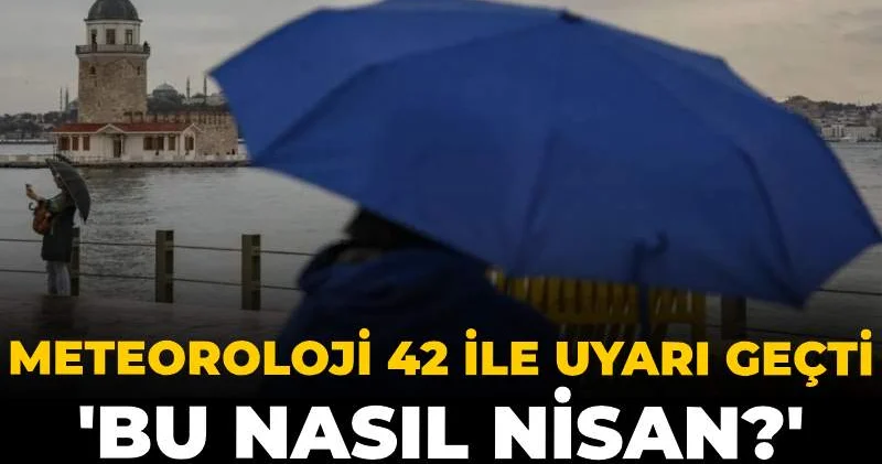 Meteoroloji 42 ile uyarı geçti: Bu nasıl Nisan derken yanıtı verdi