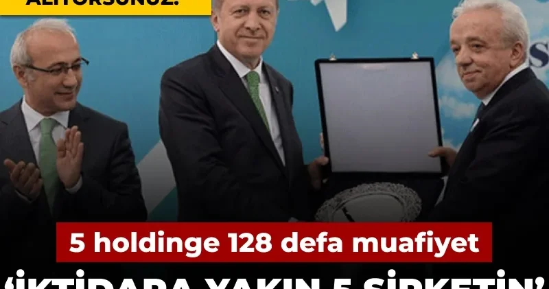 ‘İktidara yakın 5 şirketin’ silinen vergi borcunu açıkladı