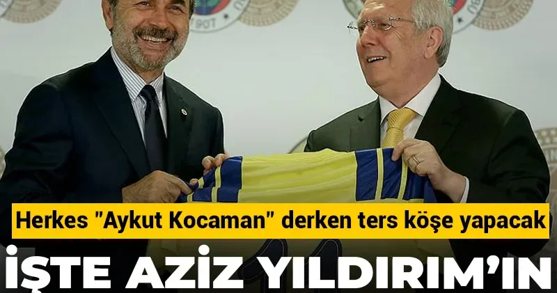 İşte Aziz Yıldırım ın ilk hoca adayı: Herkes Aykut Kocaman derken ters köşe yapacak
