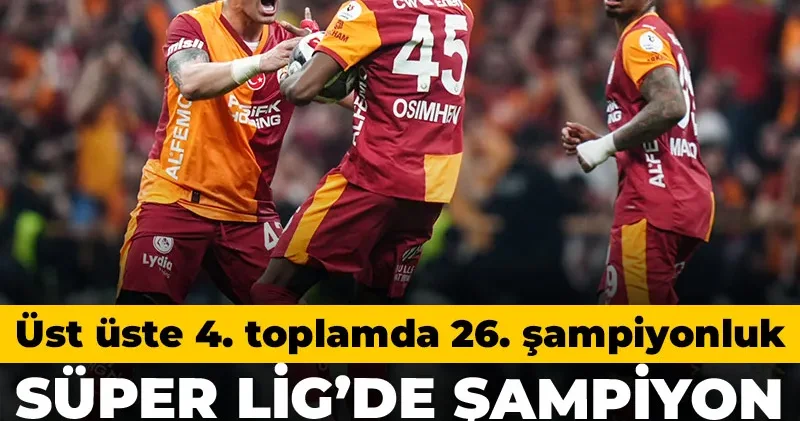 Son Dakika Süper Lig de şampiyon Galatasaray