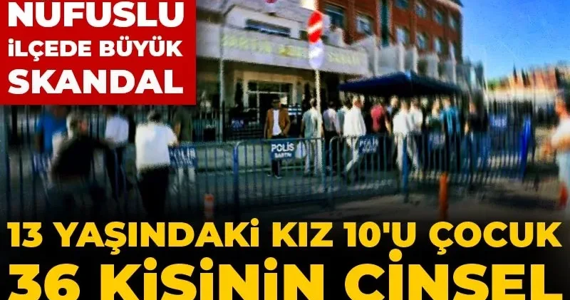 13 yaşındaki kız 10 u çocuk 36 kişinin cinsel istismarına uğradı! 13 bin nüfuslu ilçede büyük skandal