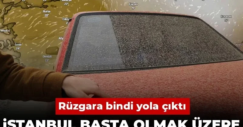 Rüzgara bindi yola çıktı: İstanbul başta olmak üzere tüm yurdu saracak