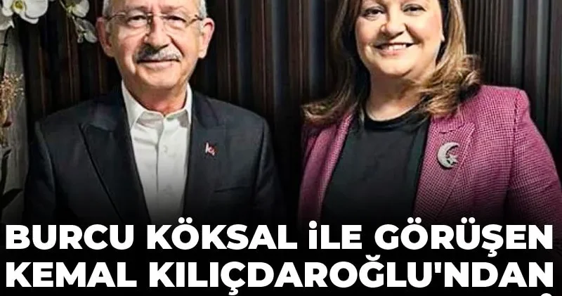 Burcu Köksal ile görüşen Kılıçdaroğlu ndan açıklama