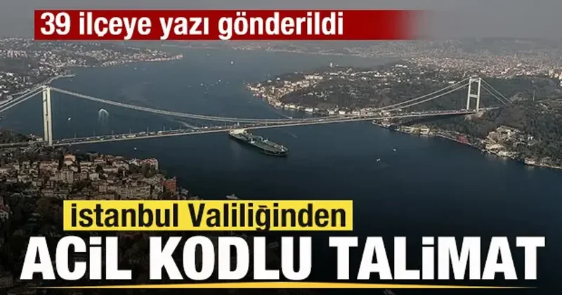 İstanbul Valiliğinden acil kodlu talimat! 39 ilçeye yazı gönderildi