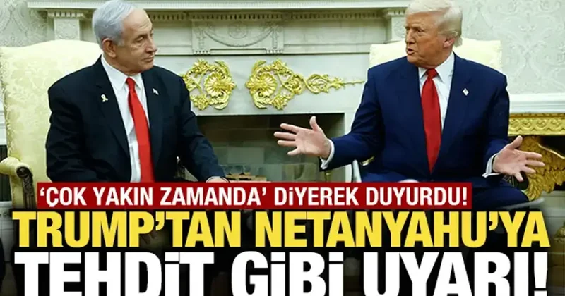 Trump tan Netanyahu ya tehdit gibi uyarı! Tek başına kalırsın