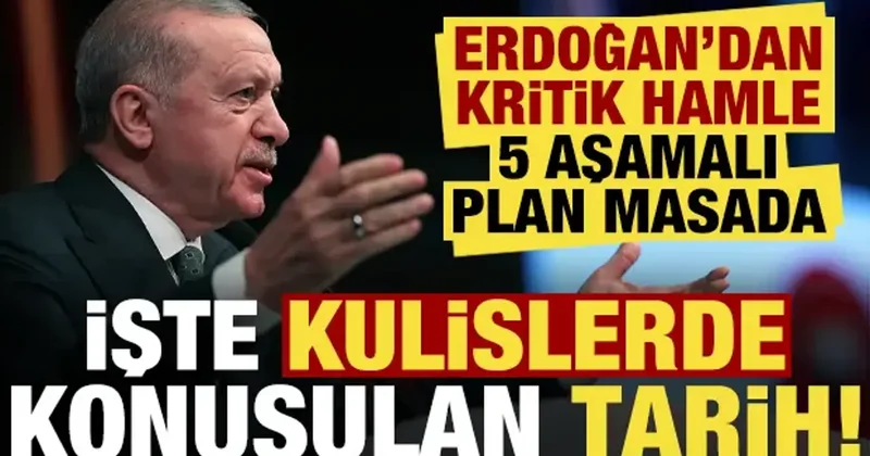 5 aşamalı plan masada! Erdoğan dan kritik hamle, işte kulislerde konuşulan tarih...