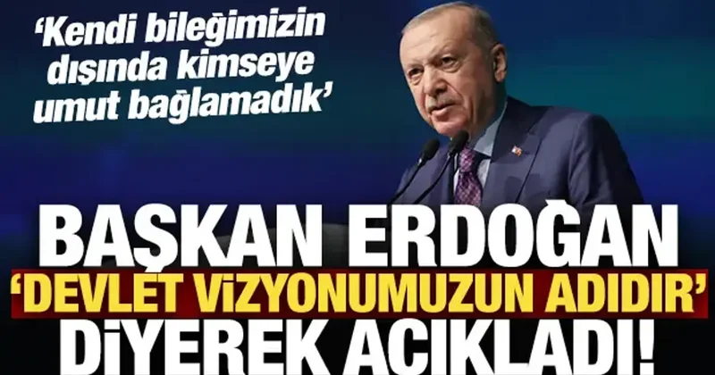 Son Dakika: Başkan Erdoğan devlet vizyonumuzun adıdır diyerek açıkladı!