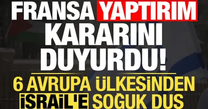 Son dakika haberi: Fransa kararı duyurdu! 6 Avrupa ülkesinden İsrail e soğuk duş...