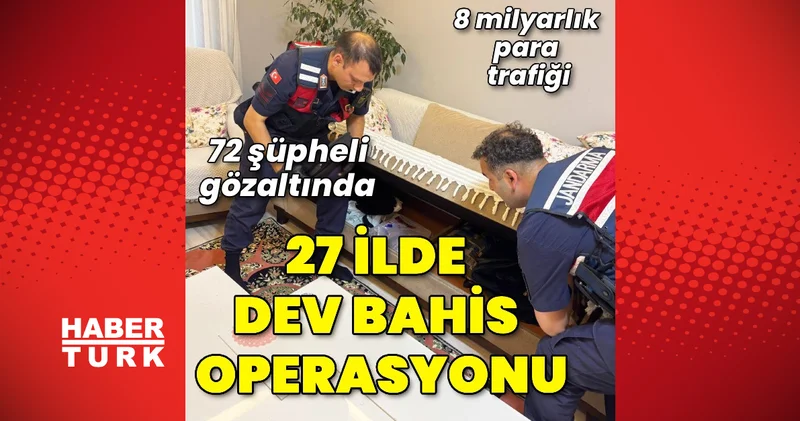 27 ilde dev bahis operasyonu! 8 milyarlık para trafiği: 72 şüpheli gözaltına alındı