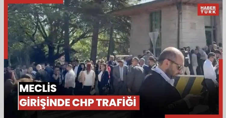 Meclis girişinde CHP trafiği