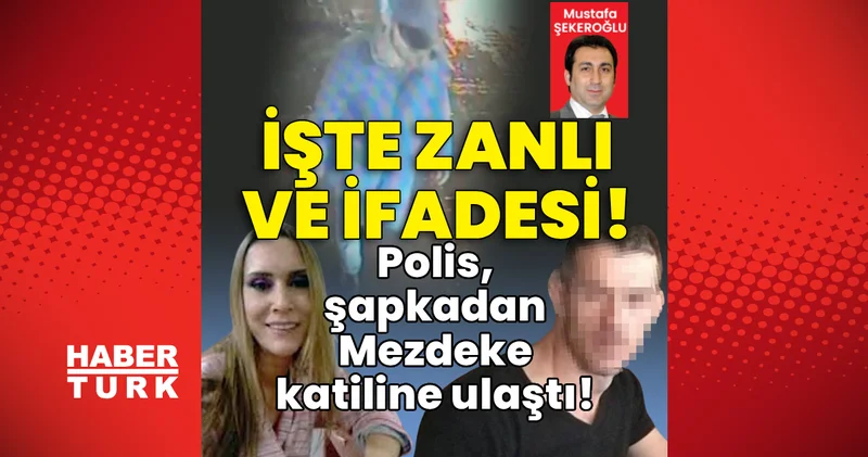 Son dakika gelişmesi! Polis, şapkadan Mezdeke katiline ulaştı! İşte zanlı ve ifadesi! Son dakika haberleri