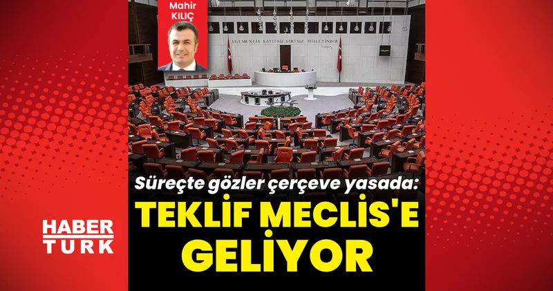 Son dakika: Süreçte gözler çerçeve yasada: Teklif Meclis’e geliyor Son dakika haberleri