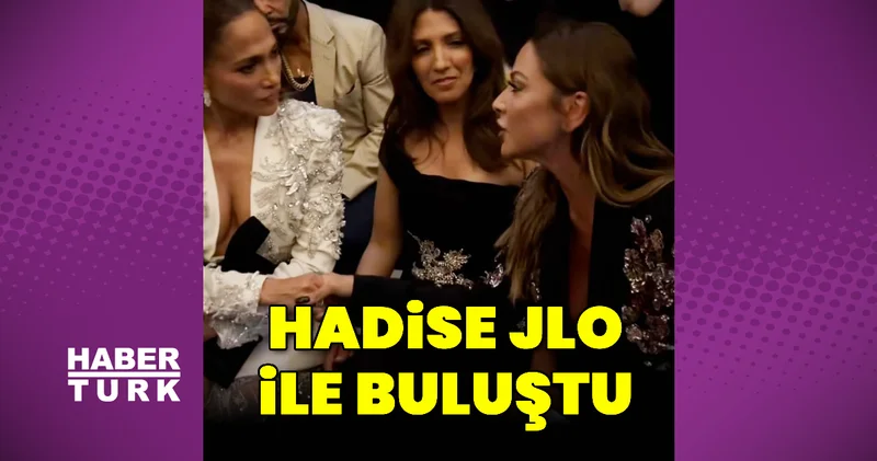 Hadise, Jennifer Lopez ile buluştu