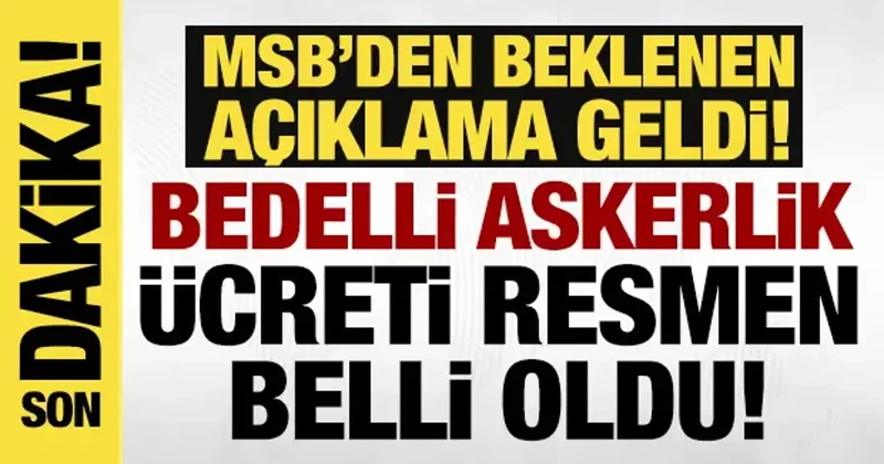 MSB den beklenen açıklama geldi: Bedelli askerlik ücreti belli oldu!