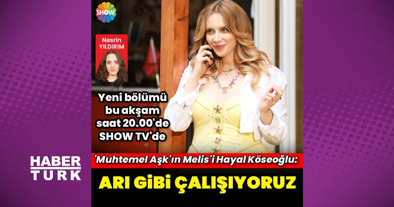 Hayal Köseoğlu: Arı gibi çalışıyoruz