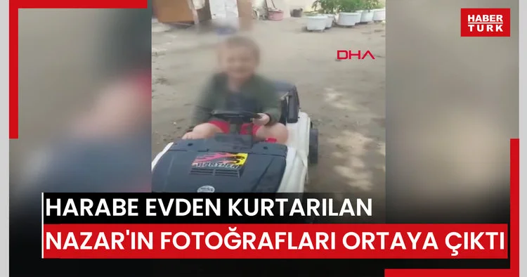Harabe evden kurtarılan küçük Nazar ın fotoğrafları ortaya çıktı