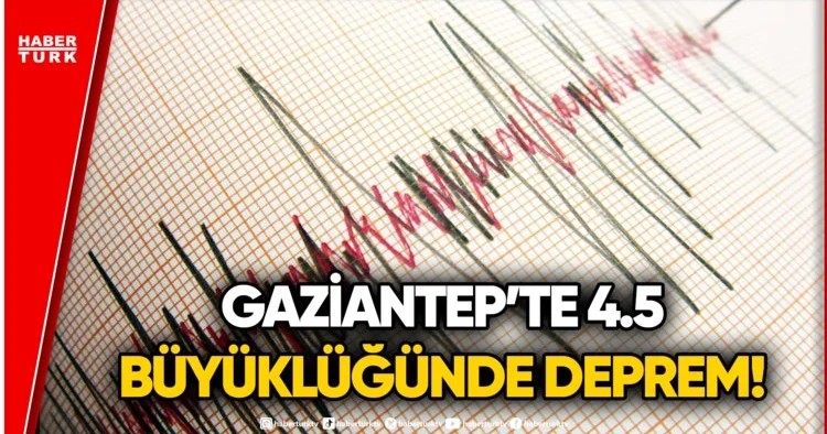 GAZİANTEP TE KORKUTAN SARSINTI: AFAD Depremin Detaylarını Açıkladı!