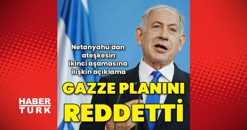 Netanyahu, Barış Kurulu nun açıkladığı Gazze deki ateşkesin ikinci aşaması planını reddetti Dış Haberler