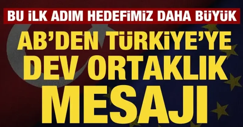 AB den Türkiye ye dev ortaklık mesajı: Bu bir ilk adım, hedefimiz daha büyük