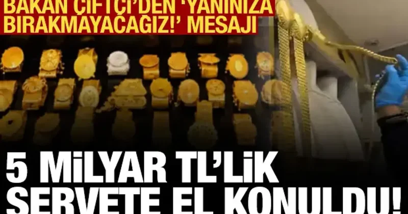 5 ilde dev operasyon: 5 milyar TL lik servete el konuldu