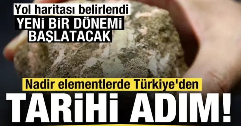 Nadir elementlerde Türkiye den tarihi adım! Yeni bir dönemi başlatacak