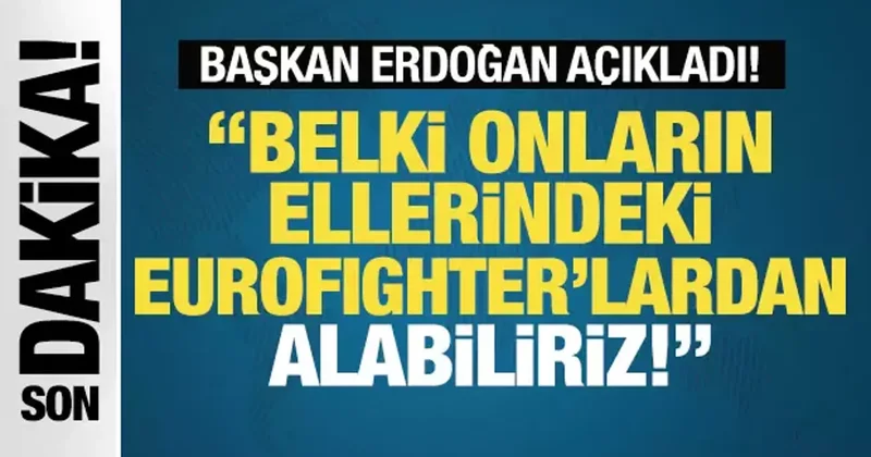 Başkan Erdoğan: Belki onların ellerindeki Eurofighter’lardan da alma durumumuz olur