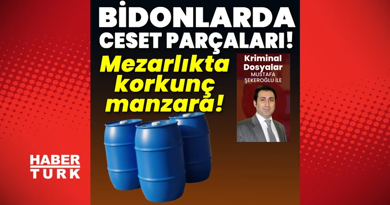 Bidonlarda ceset parçaları! Mezarlıkta korkunç manzara! Son dakika haberleri