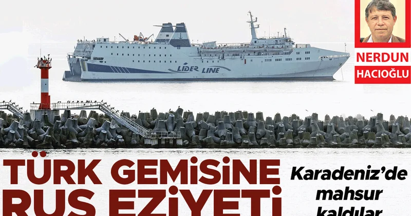 Türk gemisine Rus eziyeti... Karadeniz’de mahsur kaldılar