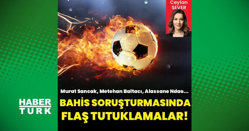 Bahis soruşturmasında tutuklamalar geliyor: 10 kişi adli kontrol şartıyla serbest! Futbol Haberleri