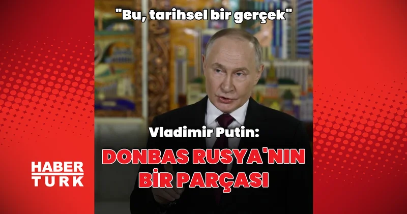 Putin: Donbas Rusya nın bir parçasıdır Dış Haberler