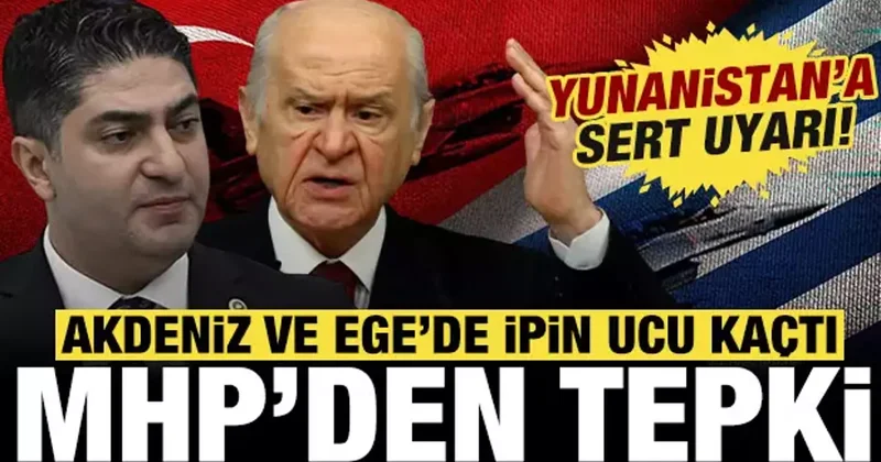 MHP den Yunanistan a çok sert uyarı: Akdeniz ve Ege de artık ipin ucu kaçmıştır!
