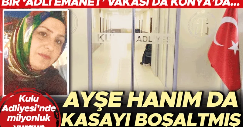 Bir ‘adli emanet’ vakası da Konya’da... Kulu Adliyesi’nde milyonluk vurgun