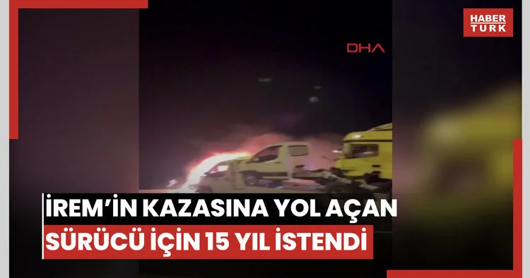 İrem’in bacaklarını kaybettiği kazaya neden olan sürücüye 15 yıla kadar hapis istemi