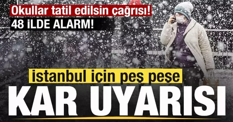İstanbul için peş peşe kar uyarısı! Okullar tatil edilsin çağrısı! 48 ilde alarm