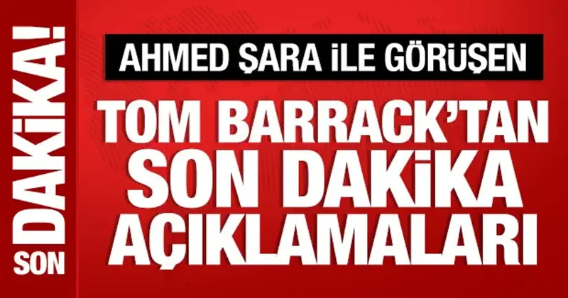 Ahmed Şara ile görüşen Tom Barrack tan son dakika açıklamaları