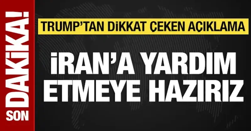 Trump: İran a yardım etmeye hazırız