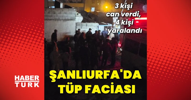 Şanlıurfa’nın Bozova ilçesinde tüp faciası: 3 ölü