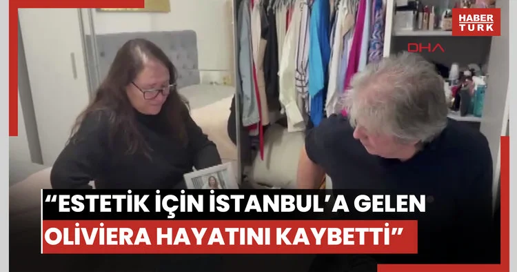 Portekizli Oliviera estetik operasyon için geldiği İstanbul da hayatını kaybetti: Türk adaletine güveniyorum