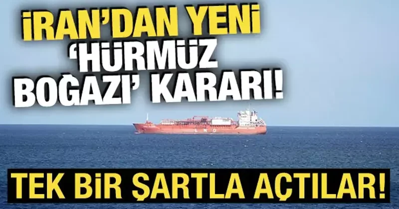 İran dan yeni Hürmüz Boğazı açıklaması! Tek bir şartla açtılar