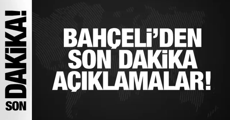 Bahçeli den son dakika açıklamalar