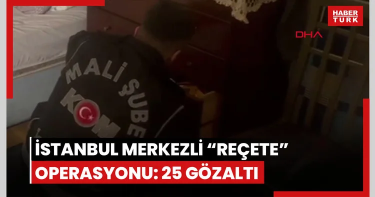 İstanbul merkezli 2 ilde reçete operasyonu: 25 gözaltı / Görüntü eklendi