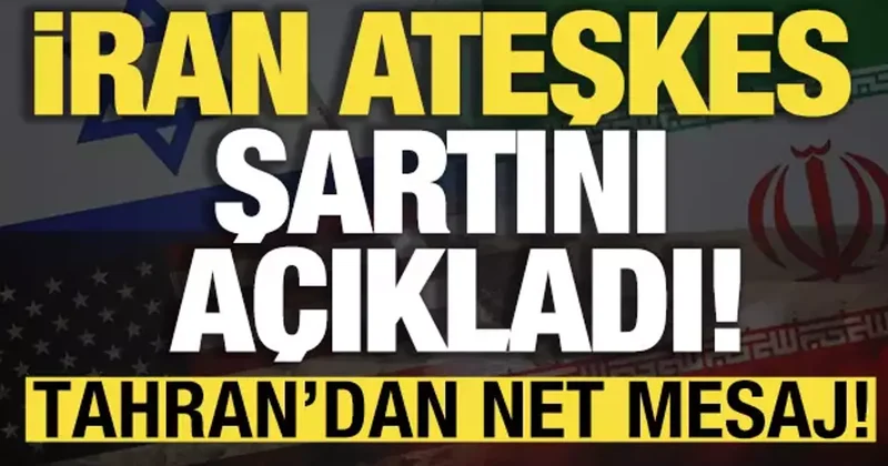 İran ateşkes şartını açıkladı! Tahran dan net mesaj