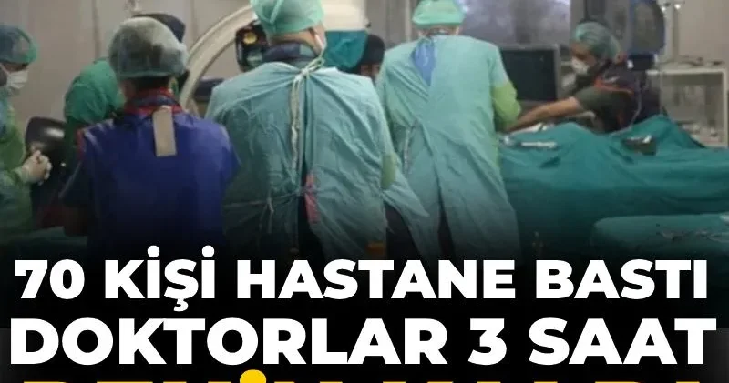 70 kişilik grup hastane bastı! Doktorlar 3 saat boyunca rehin kaldı