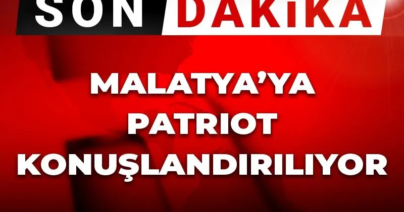 Son dakika Malatya ya Patriot konuşlandırılıyor! MSB açıkladı